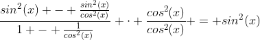 \frac{sin^2(x) - \frac{sin^2(x)}{cos^2(x)}}{1 - \frac{1}{cos^2(x)}} \cdot \frac{cos^2(x)}{cos^2(x)} = sin^2(x)