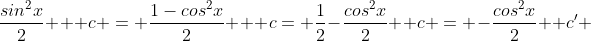 \frac{sin^2x}{2} + c = \frac{1-cos^2x}{2} + c= \frac{1}{2}-\frac{cos^2x}{2} +c = -\frac{cos^2x}{2} +c' 