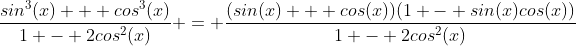 \frac{sin^3(x) + cos^3(x)}{1 - 2cos^2(x)} = \frac{(sin(x) + cos(x))(1 - sin(x)cos(x))}{1 - 2cos^2(x)}