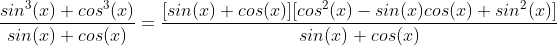 \frac{sin^3(x)+cos^3(x)}{sin(x)+cos(x)}=\frac{[sin(x)+cos(x)][cos^2(x)-sin(x)cos(x)+sin^2(x)]}{sin(x)+cos(x)}