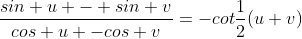 \frac{sin u - sin v}{cos u -cos v}=-cot\frac{1}{2}(u+v)