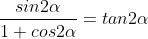 \frac{sin2\alpha}{1+cos2\alpha}=tan2\alpha