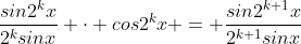 \frac{sin2^{k}x}{2^{k}sinx} \cdot cos2^{k}x = \frac{sin2^{k+1}x}{2^{k+1}sinx}