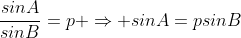 \frac{sinA}{sinB}=p \Rightarrow sinA=psinB