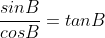\frac{sinB}{cosB}=tanB