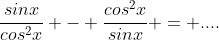 \frac{sinx}{cos^{2}x} - \frac{cos^{2}x}{sinx} = ....