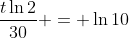 \frac{t\ln{2}}{30} = \ln{10}