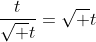 \frac{t}{\sqrt t}=\sqrt t