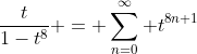 \frac{t}{1-t^8} = \sum_{n=0}^{\infty} t^{8n+1}