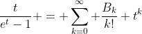 \frac{t}{e^t-1} = \sum_{k=0}^\infty \frac{B_k}{k!} t^k