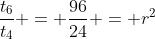 \frac{t_6}{t_4} = \frac{96}{24} = r^2
