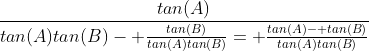 \frac{tan(A)}{tan(A)tan(B)- \frac{tan(B)}{tan(A)tan(B)}= \frac{tan(A)- tan(B)}{tan(A)tan(B)}