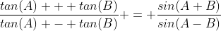 \frac{tan(A) + tan(B)}{tan(A) - tan(B)} = \frac{sin(A+B)}{sin(A-B)}