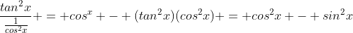 \frac{tan^2x}{\frac{1}{cos^2x}} = cos^x - (tan^2x)(cos^2x) = cos^2x - sin^2x
