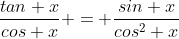 \frac{tan x}{cos x} = \frac{sin x}{cos^2 x}