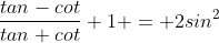 \frac{tan-cot}{tan+cot}+1 = 2sin^{2}