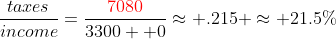 \frac{taxes}{income}=\frac{{\color{red}7080}}{3300  0}\approx .215 \approx 21.5\%