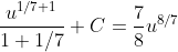 \frac{u^{1/7+1}}{1+1/7}+C=\frac{7}{8}u^{8/7}