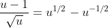 \frac{u-1}{\sqrt{u}}={u^{1/2}-u^{-1/2}