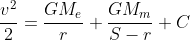 \frac{v^2}{2}=\frac{GM_e}{r}+\frac{GM_m}{S-r}+C