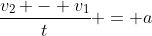 \frac{v_2 - v_1}{t} = a