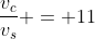 \frac{v_c}{v_s} = 11