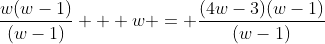 \frac{w(w-1)}{(w-1)} + w = \frac{(4w-3)(w-1)}{(w-1)}
