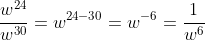 \frac{w^{24}}{w^{30}}=w^{24-30}=w^{-6}=\frac{1}{w^6}