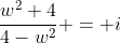 \frac{w^2+4}{4-w^2} = i