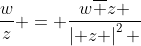 \frac{w}{z} = \frac{{w\overline z }}{{\left| z \right|^2 }}