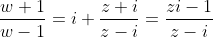 \frac{w+1}{w-1}=i \frac{z+i}{z-i}=\frac{zi-1}{z-i}