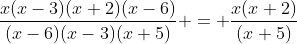 \frac{x(x-3)(x+2)(x-6)}{(x-6)(x-3)(x+5)} = \frac{x(x+2)}{(x+5)}