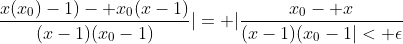 \frac{x(x_0)-1)- x_0(x-1)}{(x-1)(x_0-1)}|= |\frac{x_0- x}{(x-1)(x_0-1|< \epsilon