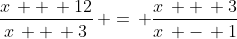 \frac{x\, +\, 12}{x\, +\, 3}\, =\, \frac{x\, +\, 3}{x\, -\, 1}