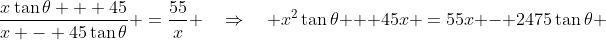 \frac{x}{x}\!:\;\;\frac{x\tan\theta + 45}{x - 45\tan\theta} \:=\:\frac{55}{x} \quad\Rightarrow\quad x^2\tan\theta + 45x \:=\:55x - 2475\tan\theta 