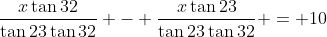 \frac{x\tan{32}}{\tan{23}\tan{32}} - \frac{x\tan{23}}{\tan{23}\tan{32}} = 10
