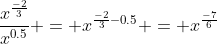 \frac{x^{\frac{-2}{3}}}{x^{0.5}} = x^{\frac{-2}{3}-0.5} = x^{\frac{-7}{6}}