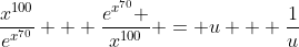 \frac{x^{100}}{e^{x^{70}}} + \frac{e^{x^{70}} }{x^{100}} = u + \frac{1}{u}