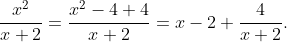 \frac{x^{2}}{x+2}=\frac{x^{2}-4+4}{x+2}=x-2+\frac{4}{x+2}.