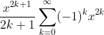 \frac{x^{2k+1}}{2k+1}\sum_{k=0}^{\infty}(-1)^{k}x^{2k}