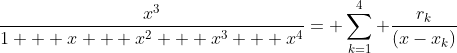 \frac{x^{3}}{1 + x + x^{2} + x^{3} + x^{4}}= \sum_{k=1}^{4} \frac{r_{k}}{(x-x_{k})}