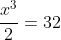 \frac{x^{3}}{2}=32