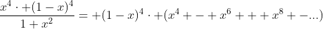 \frac{x^{4}\cdot (1-x)^{4}}{1+x^{2}}= (1-x)^{4}\cdot (x^{4} - x^{6} + x^{8} -...)