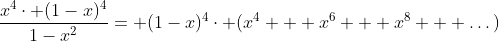 \frac{x^{4}\cdot (1-x)^{4}}{1-x^{2}}= (1-x)^{4}\cdot (x^{4} + x^{6} + x^{8} + \dots)