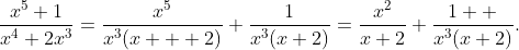 \frac{x^{5}+1}{x^{4}+2x^{3}}=\frac{x^{5}}{x^{3}(x+  2)}+\frac{1}{x^{3}(x+2)}=\frac{x^{2}}{x+2}+\frac{1  }{x^{3}(x+2)}.