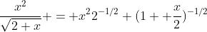 \frac{x^2}{\sqrt{2+x}} = {x^2}2^{-1/2} (1+ \frac{x}{2})^{-1/2}