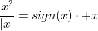 \frac{x^2}{|x|}=sign(x)\cdot x