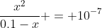 \frac{x^2}{0.1-x} = 10^{-7}
