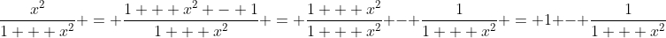 \frac{x^2}{1 + x^2} = \frac{1 + x^2 - 1}{1 + x^2} = \frac{1 + x^2}{1 + x^2} - \frac{1}{1 + x^2} = 1 - \frac{1}{1 + x^2}