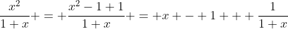 \frac{x^2}{1+x} = \frac{x^2-1+1}{1+x} = x - 1 + \frac{1}{1+x}
